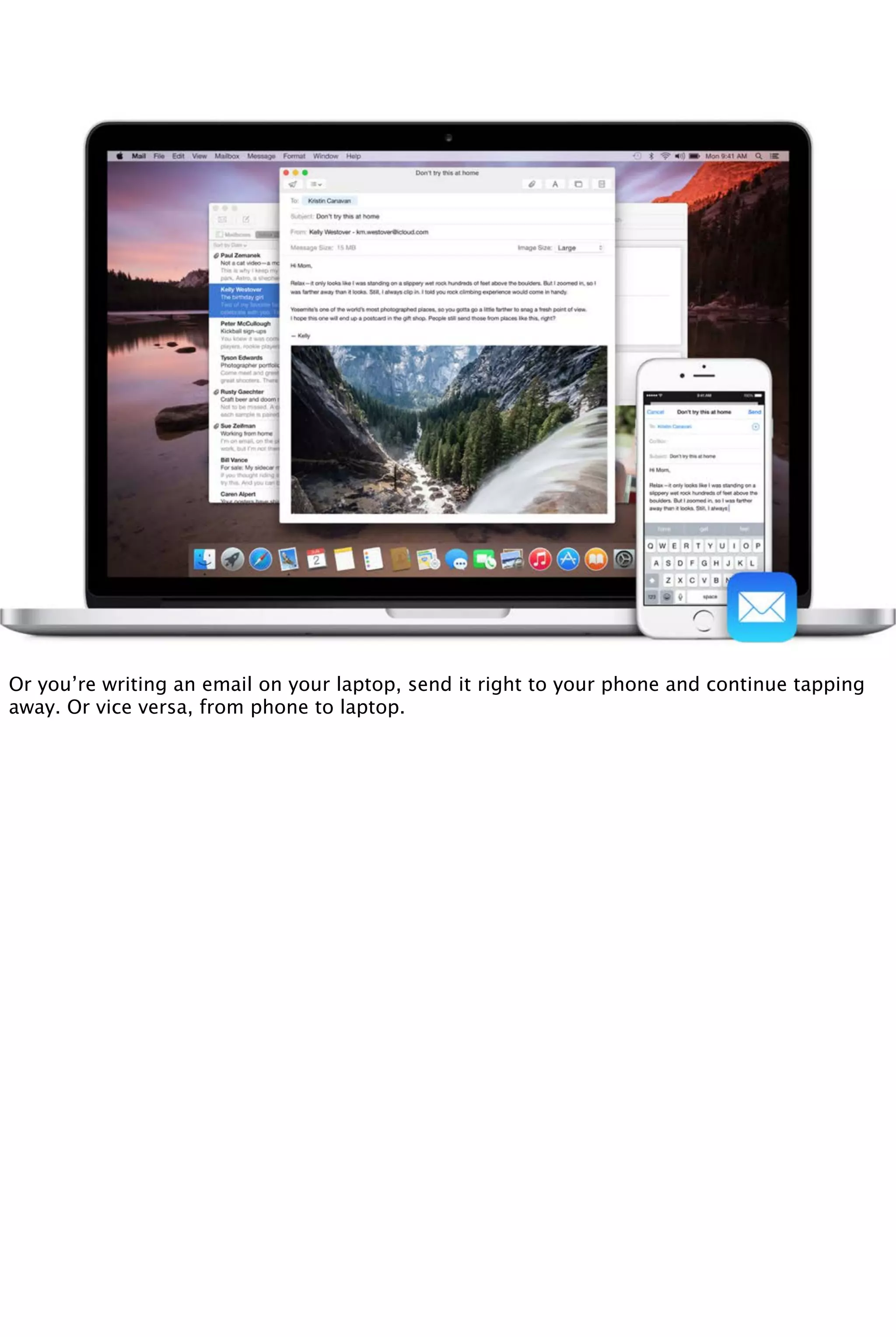 Or you’re writing an email on your laptop, send it right to your phone and continue tapping
away. Or vice versa, from phone to laptop.
 