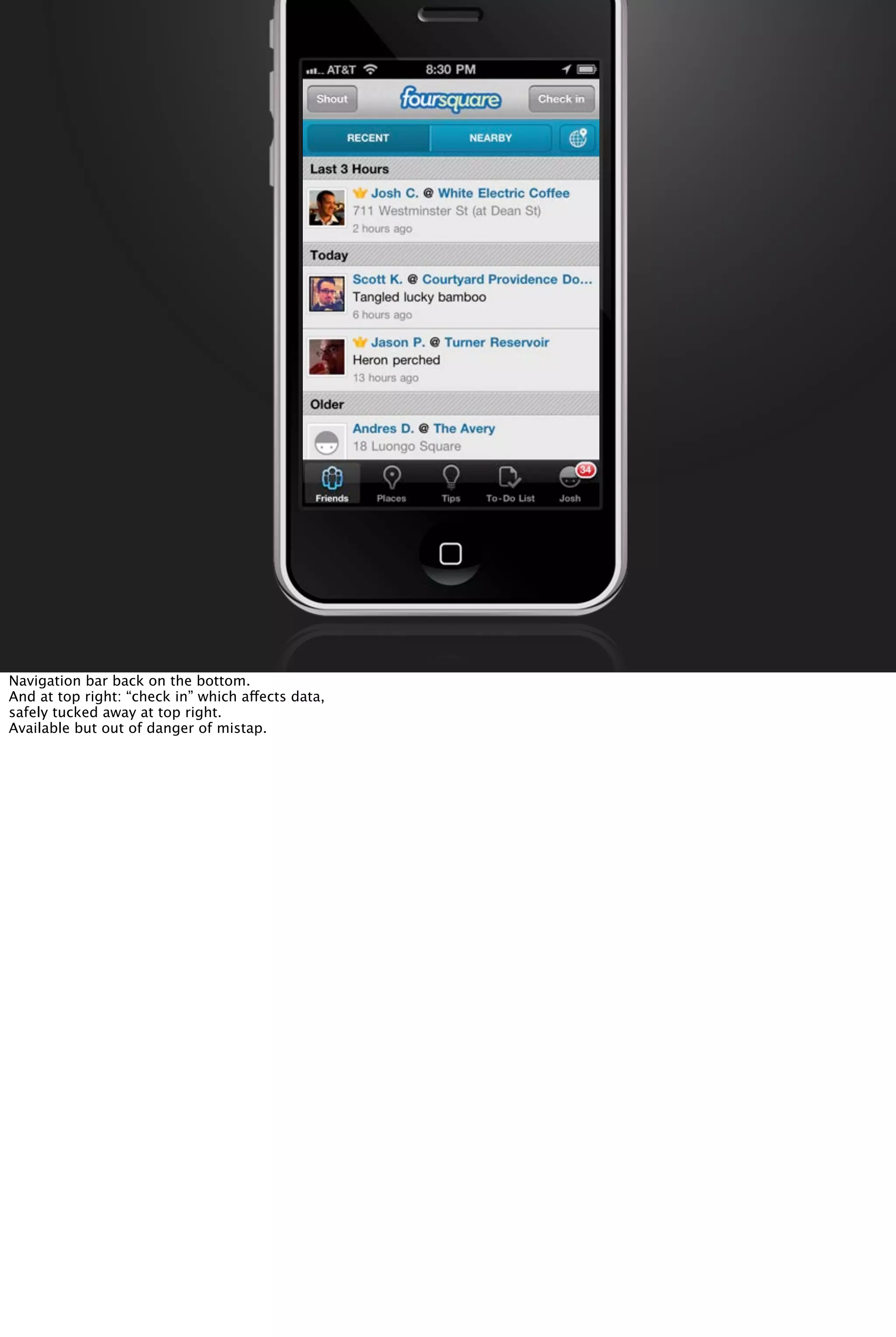 Navigation bar back on the bottom.
And at top right: “check in” which affects data,
safely tucked away at top right.
Available but out of danger of mistap.
 