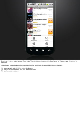 The recommended default navigation for newer versions of Android,
Ice Cream Sandwich and Jelly Bean,
uses the ACTION BAR p...