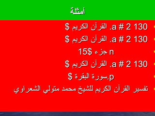 ‫أمثلة‬‫أمثلة‬
•13013022##aa$ ‫الكريم‬ ‫دوعس لآن‬‫ر‬‫الق‬ .$ ‫الكريم‬ ‫دوعس لآن‬‫ر‬‫الق‬ .
•13013022##aa$ ‫الكريم‬ ‫دوعس لآن‬‫ر‬‫الق‬ .$ ‫الكريم‬ ‫دوعس لآن‬‫ر‬‫الق‬ .
•nn$ ‫جزء‬$ ‫جزء‬1515
•13013022##aa$ ‫الكريم‬ ‫دوعس لآن‬‫ر‬‫الق‬ .$ ‫الكريم‬ ‫دوعس لآن‬‫ر‬‫الق‬ .
•pp$ ‫البقرة‬ ‫.سورة‬$ ‫البقرة‬ ‫.سورة‬
•‫الشعرالوي‬ ‫متولي‬ ‫محمد‬ ‫للشيخ‬ ‫الكريم‬ ‫دوعس لآن‬‫ر‬‫الق‬ ‫تفسير‬‫الشعرالوي‬ ‫متولي‬ ‫محمد‬ ‫للشيخ‬ ‫الكريم‬ ‫دوعس لآن‬‫ر‬‫الق‬ ‫تفسير‬
 