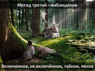 Метод третий – наблюдение
Включенное, не включённое, тайное, явное
 