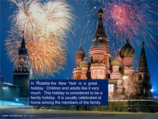 In Russia the New Year is a great
holiday. Children and adults like it very
much. This holiday is considered to be a
family holiday. It is usually celebrated at
home among the members of the family.
 