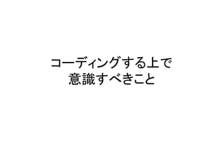 コーディングする上で
意識すべきこと
 