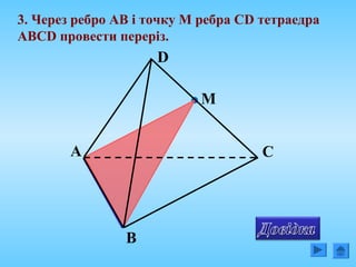 3. Через ребро АВ і точку М ребра СD тетраедра
АВСD провести переріз.
М
А
В
С
D
 