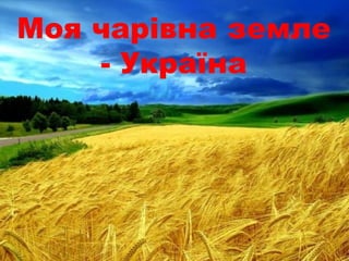 Моя чарівна земле
- Україна
 
