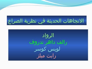 ‫الصراع‬ ‫نظرية‬ ‫في‬ ‫الحديثة‬ ‫الجتجاهات‬
‫الرواد‬
‫ندروف‬ ‫داهر‬ ‫رالف‬
‫كوسر‬ ‫لويس‬
‫ميلز‬ ‫رايت‬
 