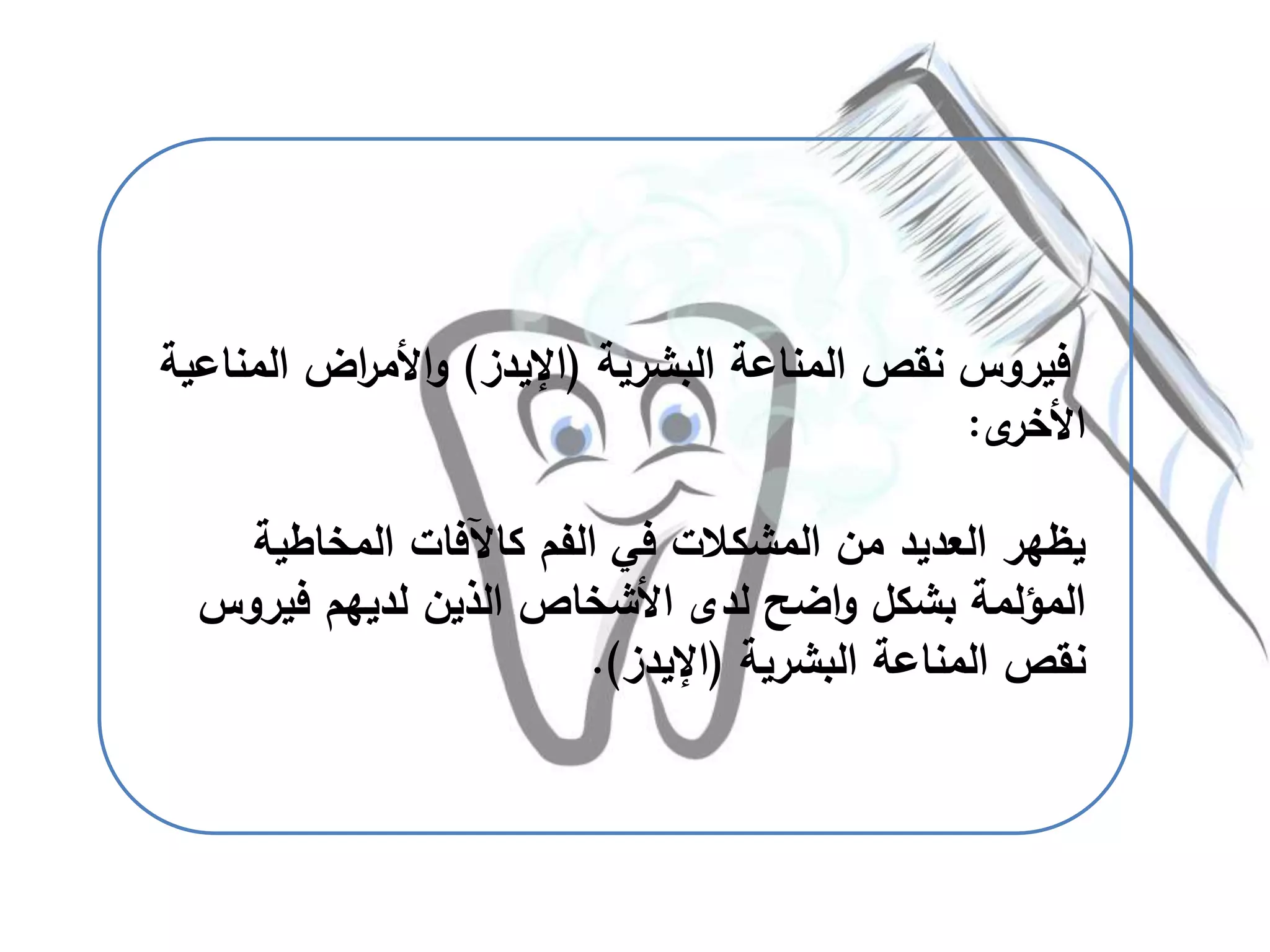 ‫البشرية‬ ‫المناعة‬ ‫نقص‬ ‫فيروس‬(‫اإليدز‬)‫المن‬ ‫اض‬‫ر‬‫األم‬‫و‬‫اعية‬
‫ى‬‫األخر‬:
‫المخاطية‬ ‫كاآلفات‬ ‫الفم‬ ‫في‬ ‫المشكالت‬ ‫من‬ ‫العديد‬ ‫يظهر‬
‫فيرو‬ ‫لديهم‬ ‫الذين‬ ‫األشخاص‬ ‫لدى‬ ‫اضح‬‫و‬ ‫بشكل‬ ‫المؤلمة‬‫س‬
‫البشرية‬ ‫المناعة‬ ‫نقص‬(‫اإليدز‬.)
 