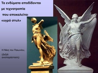 Τα ενδύματα αποδίδονται
με τεχνοτροπία
που αποκαλείται
«υγρό στυλ»
Η Νίκη του Παιωνίου,
(Δεξιά
αναπαράσταση)
 