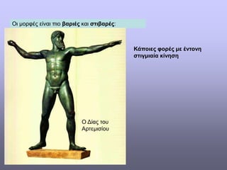 Οι μορφές είναι πιο βαριές και στιβαρές:
Κάποιες φορές με έντονη
στιγμιαία κίνηση
Ο Δίας του
Αρτεμισίου
 