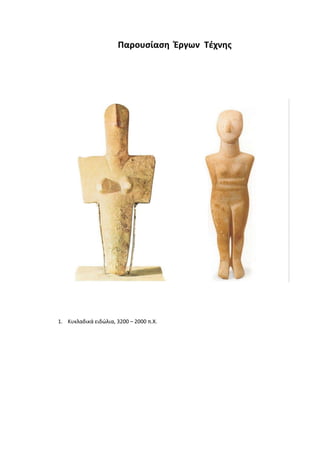 Παρουσίαση Έργων Τέχνης
1. Κυκλαδικά ειδώλια, 3200 – 2000 π.Χ.
 