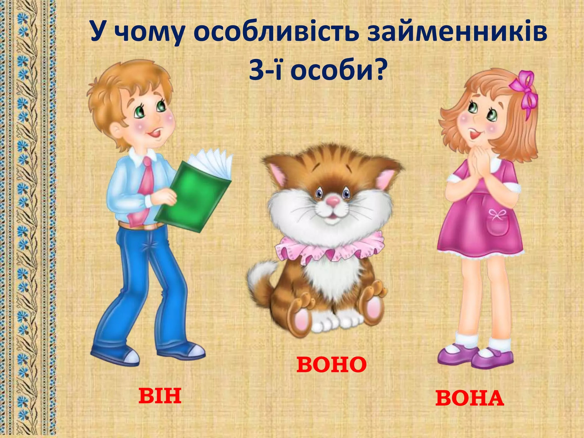 У чому особливість займенників
3-ї особи?
ВІН ВОНА
ВОНО
 