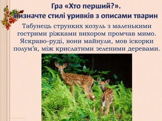 Табунець струнких козуль з маленькими
гострими ріжками вихором промчав мимо.
Яскраво-руді, вони майнули, мов іскорки
полум’я, між крислатими зеленими деревами.
 
