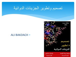 ‫الدوائية‬ ‫الجزيئات‬ ‫وتطوير‬ ‫تصميم‬
ALI BAKDACH
 