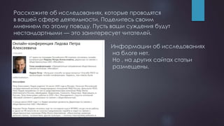 Расскажите об исследованиях, которые проводятся
в вашей сфере деятельности. Поделитесь своим
мнением по этому поводу. Пусть ваши суждения будут
нестандартными — это заинтересует читателей.
Информации об исследованиях
на блоге нет.
Но , на других сайтах статьи
размещены.
 