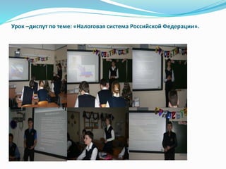 Урок –диспут по теме: «Налоговая система Российской Федерации».
 