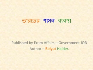 ভারতের শাসন ব্যব্স্থা
Published by Exam Affairs – Government JOB
Author – Bidyut Halder.
 