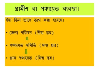 গ্রামীে ব্া পঞ্চাতয়ে ব্যব্স্থা।
ইহা তেন ভাতগ ভাগ েরা হতয়তছ।
• কজ া পতরষদ (উচ্চ স্তর)
• পঞ্চাতয়ে সতমতে (মধয স্তর)
• গ্রাম পঞ্চাতয়ে (তনম্ন স্তর)
 