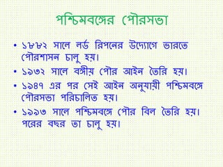 পতিমব্তঙ্গর কপৌরসভা
• ১৮৮২ সাত েি তরপতনর উতদযাতগ ভারতে
কপৌরশাসন চা ু হয়।
• ১৯৩২ সাত ব্ঙ্গীয় কপৌর আইন তেতর হয়।
• ১৯৪৭ এর পর কসই আইন অনুযায়ী পতিমব্তঙ্গ
কপৌরসভা পতরচাত ে হয়।
• ১৯৯৩ সাত পতিমব্তঙ্গ কপৌর তব্ তেতর হয়।
পতরর ব্ছর ো চা ু হয়।
 