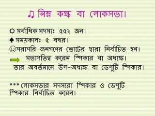 ♫ তনম্ন েক্ষ ব্া ক ােসভা।
☼ সব্িাতধে সদসযঃ ৫৫২ জন।
♣ সময়ো ঃ ৫ ব্ছর।
☺সরাসতর জনগতের কভাতের দ্বারা তনব্িাতচে হন।
সভাপতেত্ব েতরন তিোর ব্া অধযক্ষ।
োর অব্েি মাতন উপ-অধযক্ষ ব্া কেপুটি তিোর।
*** ক ােসভার সদসযরা তিোর ও কেপুটি
তিোর তনব্িাতচে েতরন।
 