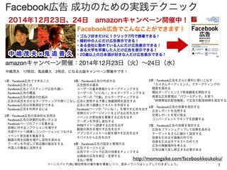1イーンスパイア(株) 横田秀珠の著作権を尊重しつつ、是非ノウハウはシェアして行きましょう。
http://momogaike.com/facebookkoukoku/
1章：Facebook広告でできること
 Facebook広告とは
 Facebook広告とリスティング広告の違い
 Facebook広告の構造
 Facebook広告の課金の仕組み
 広告の成否を分けるターゲティングの使いこなし
 Facebook広告は効果測定ができる
 Facebook広告を利用するには
2章：Facebook広告の具体的な活用法
 Facebook広告の効果的な使い方とは
 Facebookページのファンを集める
 投稿に対するリアクションを増やす
 外部サイトへ誘導しコンバージョンにつなげる
 イベント参加者を集客する
 動画の再生回数を増やし認知を高める
 クーポンを作成して実店舗の販促をする
 外国人の集客に活用する
3章：Facebook広告の作成方法
 広告制作の基本
 ユーザーの基本情報からターゲティングする
 ユーザーの「いいね！」からターゲティングする
 ユーザーの「行動」からターゲティングする
 広告に使用する予算と掲載期間を設定する
 広告に使う画像とテキストを作成する
 Facebookページの「いいね！」を増やす広告を出す
 投稿のエンゲージメントを上げる広告を出す
 イベントの参加者を募集する広告を出す
 クーポンを作成し宣伝する
 WEBサイトへ誘導する広告を出す
 動画の再生を増やす広告を出す
 アプリのインストール数を増やす広告を出す
 モバイルから広告を出す
4章：Facebook広告の設定と管理方法
 広告マネージャとは
 広告マネージャで広告の効果をチェックする
 出稿後の広告を修正・変更する
 支払い管理
5章：Facebook広告をさらに便利に使いこなす
 「カスタムオーディエンス」でターゲティングの
 精度を高める
 類似オーディエンスで新規顧客を開拓する
 高度な広告管理は「パワーエディタ」を使う
 「時間帯指定配信機能」で広告の配信時間を指定する
6章：Facebook広告の効果を測定する
 広告レポートを活用する
 定期レポートを受け取る
 コンバージョントラキングを設置する
7章：Facebook広告の効果を測定する
 広告をブラッシュアップして効果を高める
 ターゲットをさらに細かく設定する
 効果を引き出す画像の作り方
 効果を引き出すテキストの作り方
 広告の掲載場所を考える
 広告は繰り返し修正する必要がある
 