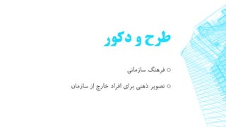 ‫دکور‬ ‫و‬ ‫طرح‬
o‫سازمانی‬ ‫فرهنگ‬
o‫سازمان‬ ‫از‬ ‫خارج‬ ‫افراد‬ ‫برای‬ ‫ذهنی‬ ‫تصویر‬
 