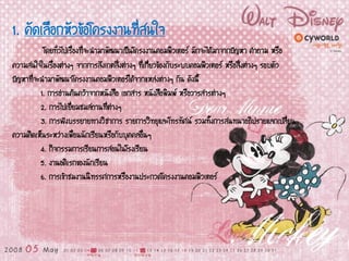 1. คัดเลือกหัวข้อโครงงานที่สนใจ
โดยทั่วไปเรื่องที่จะนามาพัฒนาเป็นโครงงาȨอมพิวเตอร์ มักจะได้มาจากปัญหา คาถาม หรือ
ความสนใจในเรื่องต่างๆ จากการสังเกตสิ่งต่างๆ ที่เกี่ยวข้องกับระบบคอมพิวเตอร์ หรือสิ่งต่างๆ รอบตัว
ปัญหาที่จะนามาพัฒนาโครงงาȨอมพิวเตอร์ได้จากแหล่งต่างๆ กัน ดังนี้
1. การอ่านค้นคว้าจากหนังสือ เอกสาร หนังสือพิมพ์ หรือวารสารต่างๆ
2. การไปเยี่ยมชมสถานที่ต่างๆ
3. การฟังบรรยายทางวิชาการ รายการวิทยุและโทรทัศน์ รวมทั้งการสนทนาอภิปรายแลกเปลี่ยน
ความคิดเห็นระหว่างเพื่อนนักเรียนหรือกับบุคคลอื่นๆ
4. กิจกรรมการเรียนการสอนในโรงเรียน
5. งานอดิเรกของนักเรียน
6. การเข้าชมงานนิทรรศการหรืองานประกวดโครงงาȨอมพิวเตอร์
 