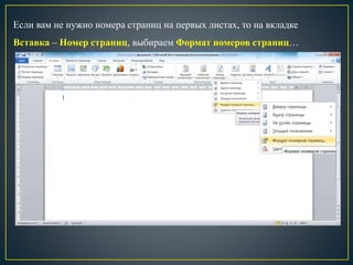 Если вам не нужно номера страниц на первых листах, то на вкладке
Вставка – Номер страниц, выбираем Формат номеров страниц…
 