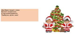 Дед Мороз танцует с нами,
Веселит сегодня всех,
И под елкой раздаются
Прибаутки, шутки, смех!