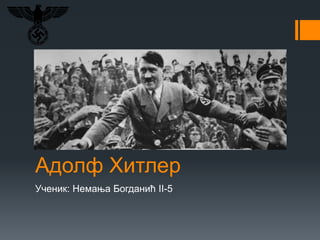 Адолф Хитлер
Ученик: Немања Богданић II-5
 