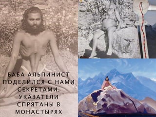 Б А Б А А Л Ь П И Н И С Т
П О Д Е Л И Л С Я С Н А М И
С Е К Р Е Т А М И :
У К А З А Т Е Л И
С П Р Я Т А Н Ы В
М О Н А С Т Ы Р Я Х
 