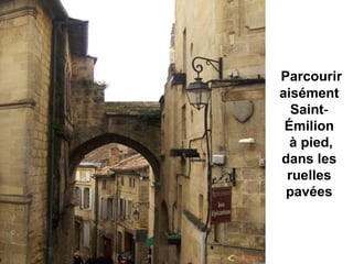 Parcourir
aisément
Saint-
Émilion
à pied,
dans les
ruelles
pavées
 