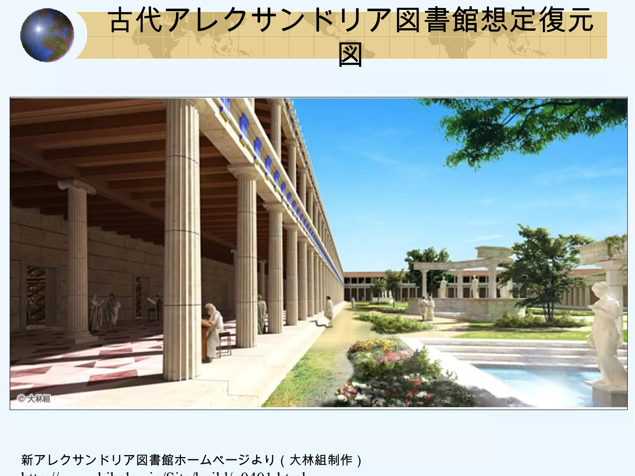 古代アレクサンドリア図書館想定復元
図
新アレクサンドリア図書館ホームページより（大林組制作）
 