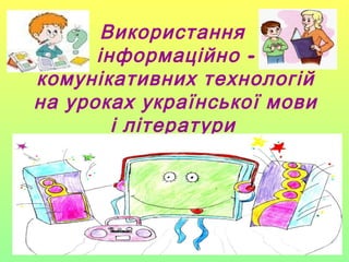 Використання
-інформаційно
комунікативних технологій
на уроках української мови
і літератури
 