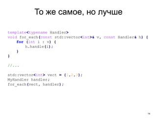 14
То же самое, но лучше
template<typename Handler>
void for_each(const std::vector<int>& v, const Handler& h) {
for (int i : v) {
h.handle(i);
}
}
//...
std::vector<int> vect = {1,2,3};
MyHandler handler;
for_each(vect, handler);
 