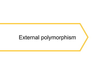 38
External polymorphism
 