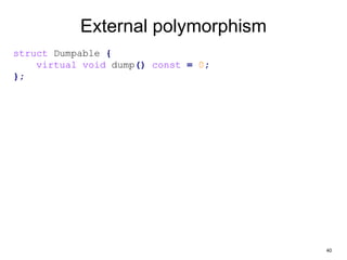 40
External polymorphism
struct Dumpable {
virtual void dump() const = 0;
};
 