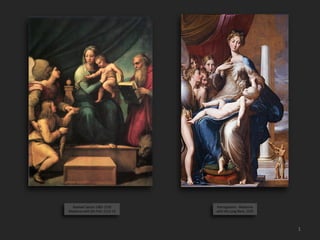 Raphael Sanzio 1483-1520
Madonna with the Fish, 1512-14
Parmigianino - Madonna
with the Long Neck, 1535
1
 