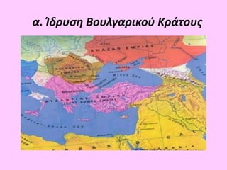 α. Ίδρυση Βουλγαρικού Κράτους
 