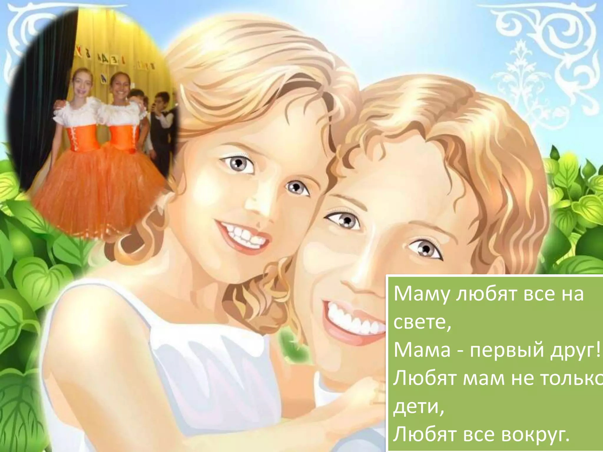 Маму любят все на
свете,
Мама - первый друг!
Любят мам не только
дети,
Любят все вокруг.
 