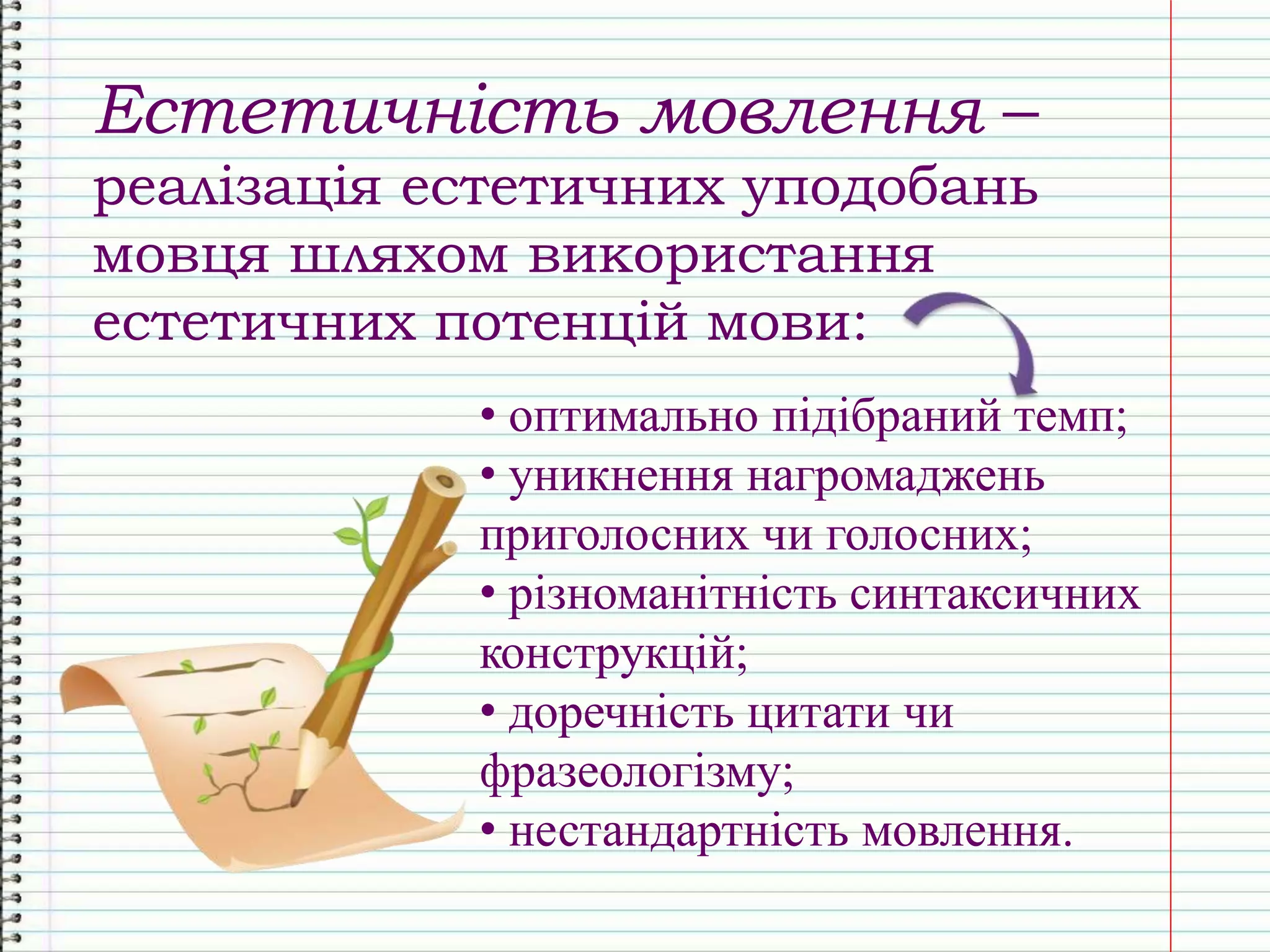 Естетичність мовлення –
реалізація естетичних уподобань
мовця шляхом використання
естетичних потенцій мови:
• оптимально підібраний темп;
• уникнення нагромаджень
приголосних чи голосних;
• різноманітність синтаксичних
конструкцій;
• доречність цитати чи
фразеологізму;
• нестандартність мовлення.
 