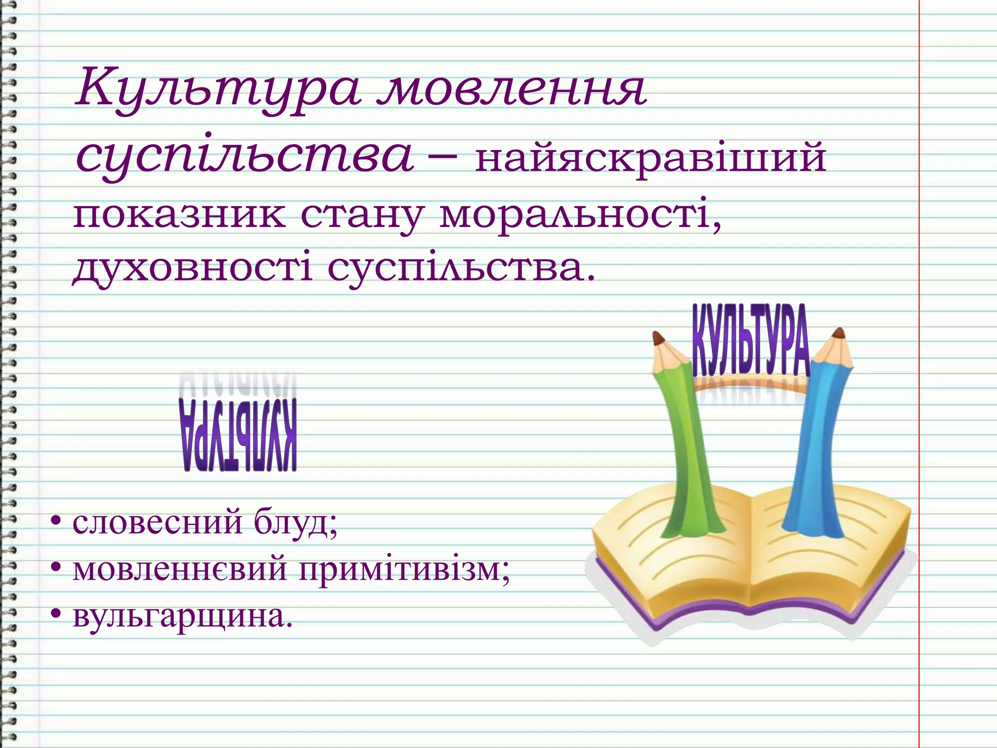 Культура мовлення
суспільства – найяскравіший
показник стану моральності,
духовності суспільства.
• словесний блуд;
• мовленнєвий примітивізм;
• вульгарщина.
 