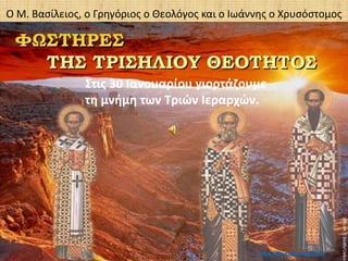 Ο Μ. Βασίλειος, ο Γρηγόριος ο Θεολόγος και ο Ιωάννης ο Χρυσόστομος
Στις 30 Ιανουαρίου γιορτάζουμε
τη μνήμη των Τριών Ιεραρχών.
ΡΑΛΛΗΣ ΧΑΡΑΛΑΜΠΟΣ
 
