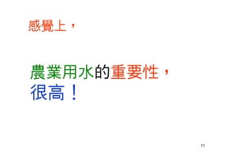 11
感覺上，
農業用水的重要性，
很高！
 