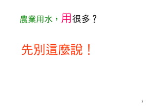 7
農業用水，用很多？
先別這麼說！
 