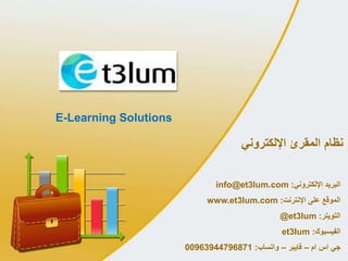‫اإللكتروني‬ ‫المقرئ‬ ‫نظام‬
E-Learning Solutions
‫البريد‬‫اإللكتروني‬:info@et3lum.com
‫على‬ ‫الموقع‬‫اإلنترنت‬:www.et3lum.com
‫التويتر‬:@et3lum
‫الفيسبوك‬:et3lum
‫جي‬‫اس‬‫ام‬–‫فايبر‬–‫واتساب‬:00963944796871
 