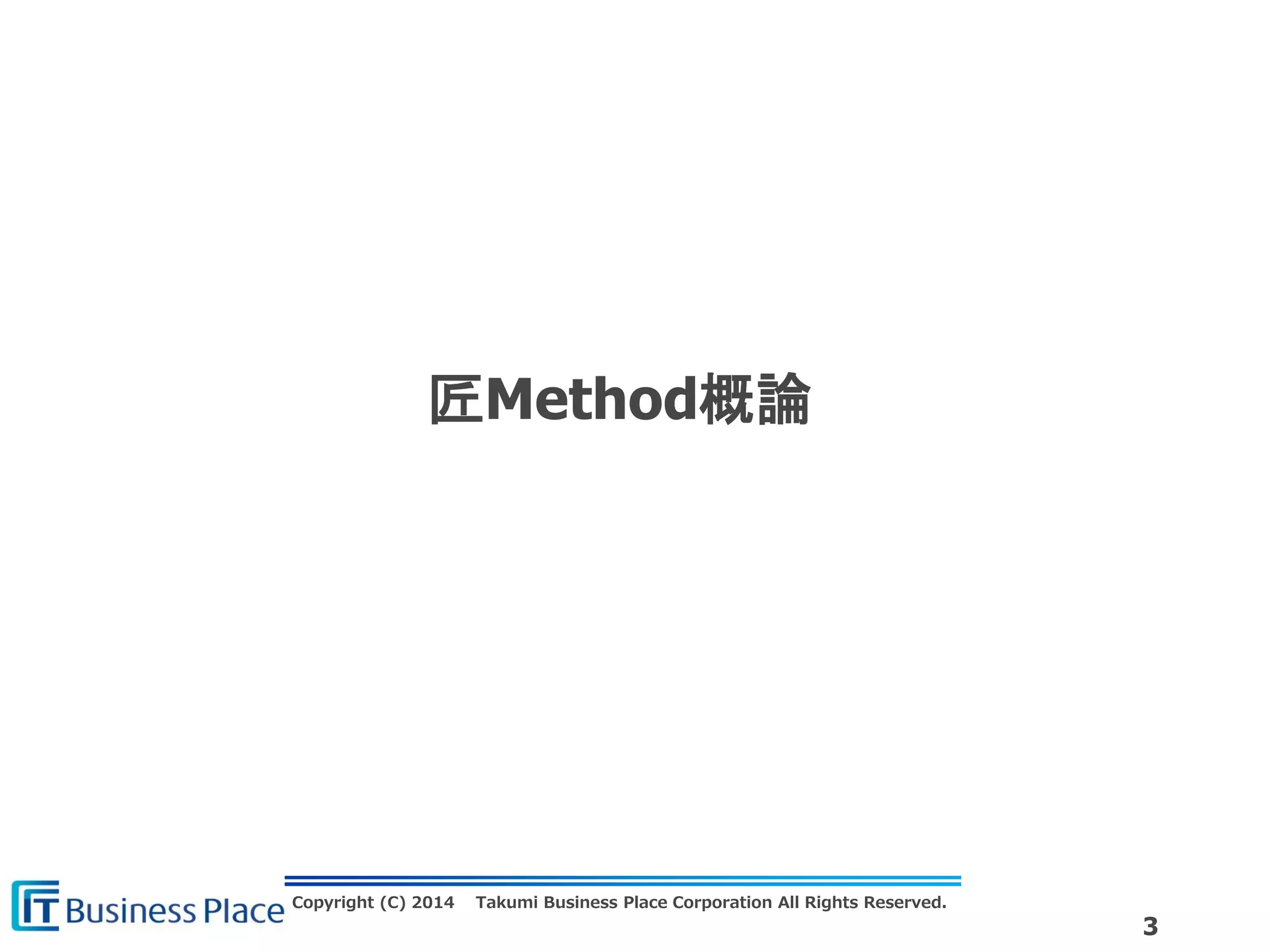 Copyright (C) 2014 Takumi Business Place Corporation All Rights Reserved.
3
匠Method概論
 