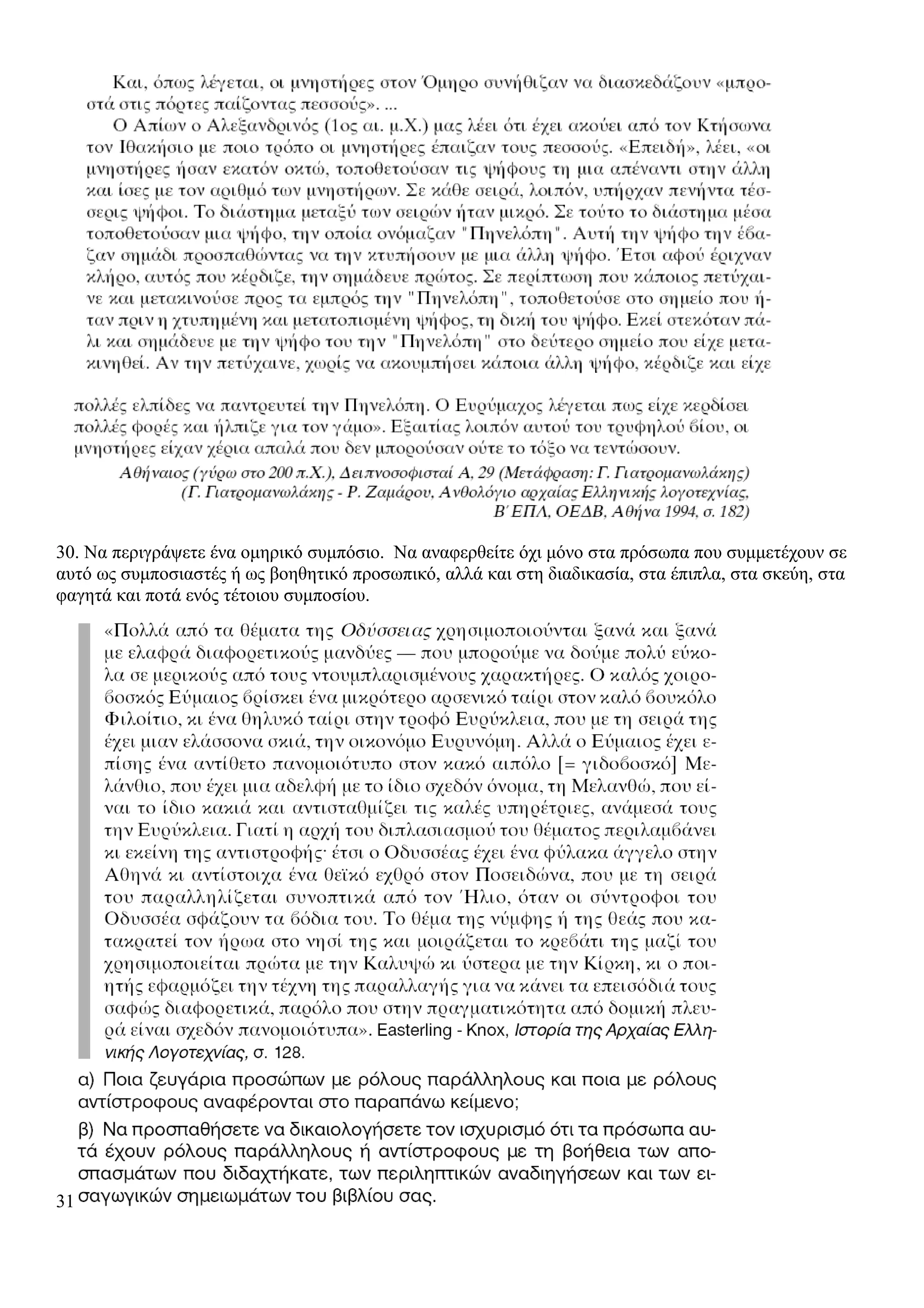 30. Να περιγράψετε ένα ομηρικό συμπόσιο. Να αναφερθείτε όχι μόνο στα πρόσωπα που συμμετέχουν σε
αυτό ως συμποσιαστές ή ως βοηθητικό προσωπικό, αλλά και στη διαδικασία, στα έπιπλα, στα σκεύη, στα
φαγητά και ποτά ενός τέτοιου συμποσίου.
31
 