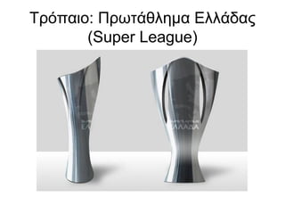 Τρόπαιο: Πρωτάθλημα Ελλάδας
(Super League)
 