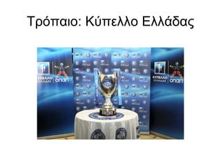 Τρόπαιο: Κύπελλο Ελλάδας
 