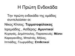 Η Πρώτη Ενδεκάδα
Την πρώτη ενδεκάδα της ομάδας
συντελούσαν οι:
Νίκος Κίτσος: Τερματοφύλακας
Ιερεμιάδης , Ασδέρης: Αμυντικοί
Κεχαγιάς, Δημόπουλος, Παρασκευάς: Μέσοι
Καραγιανίδης, Μπαλτάς, Μήλας,
Ιππιάδης, Γεωργιάδης: Επιθετικοί
 